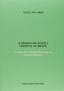 O Modelo de Justiça Criminal no Brasil. As Idéias de Verdade e Liberdade ao Longo da História