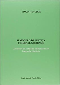 O Modelo de Justiça Criminal no Brasil. As Idéias de Verdade e Liberdade ao Longo da História